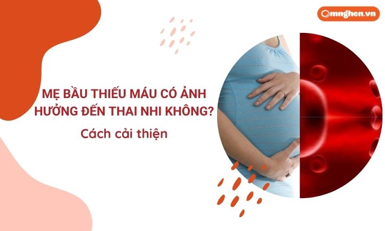 Mẹ bầu thiếu máu có ảnh hưởng đến thai nhi không? Cách cải thiện